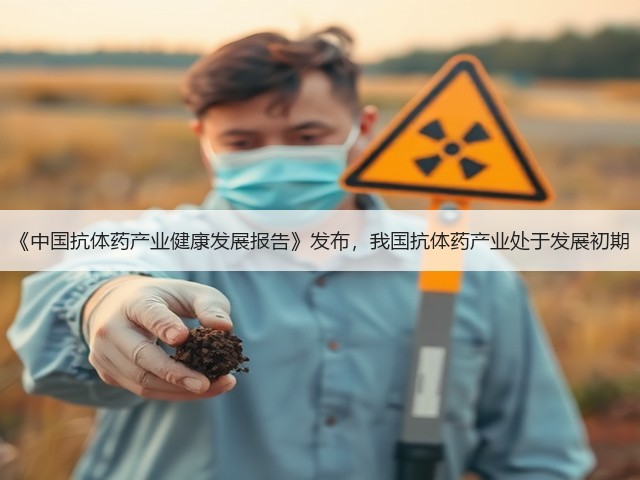 《中国抗体药产业健康发展报告》发布，我国抗体药产业处于发展初期(图3)