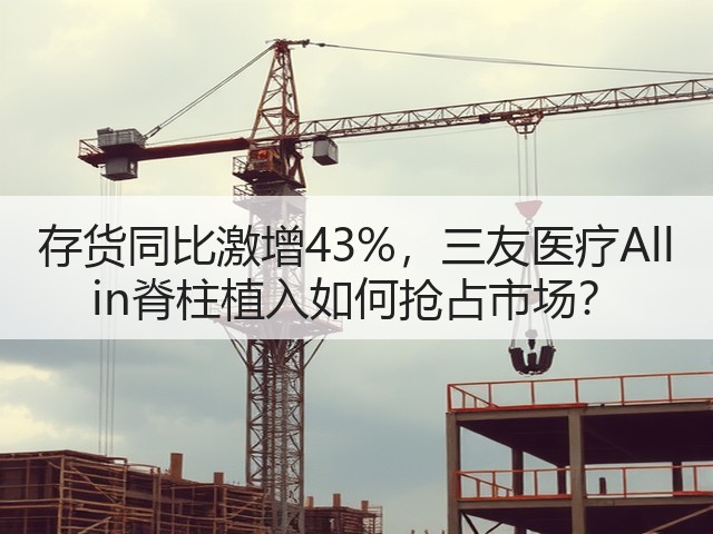 存货同比激增43%，三友医疗All in脊柱植入如何抢占市场？(图3)