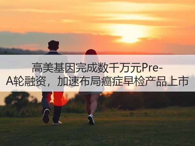 高美基因完成数千万元Pre-A轮融资，加速布局癌症早检产品上市(图3)