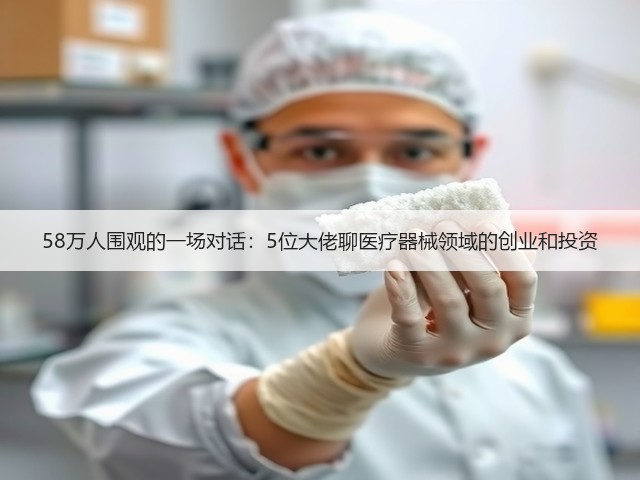 58万人围观的一场对话：5位大佬聊医疗器械领域的创业和投资(图2)