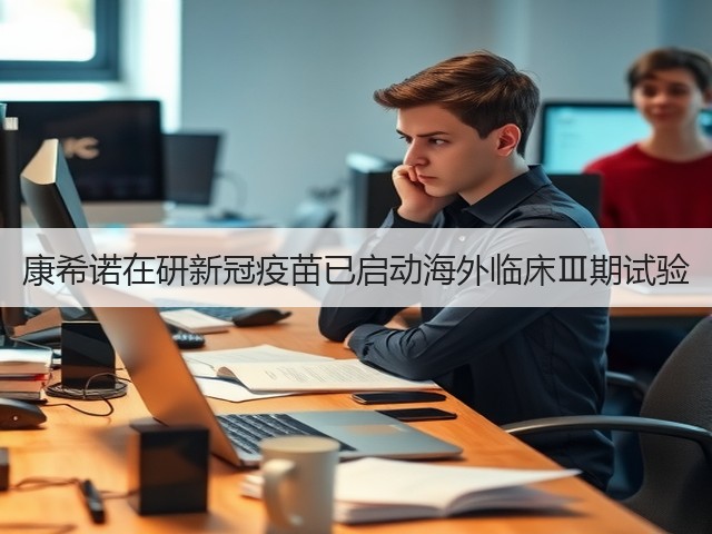 康希诺在研新冠疫苗已启动海外临床Ⅲ期试验(图1)