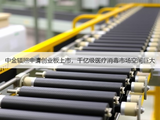 中金辐照申请创业板上市，千亿级医疗消毒市场空间巨大(图2)