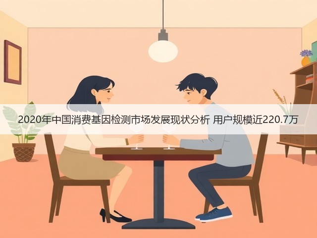 2020年中国消费基因检测市场发展现状分析 用户规模近220.7万(图1)