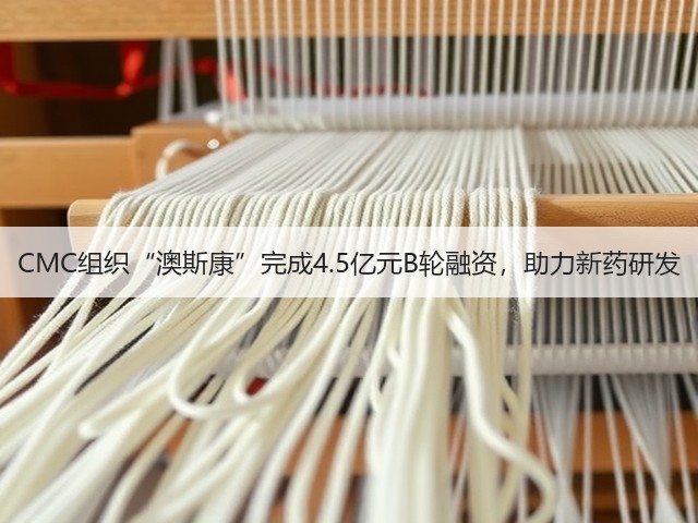 CMC组织“澳斯康”完成4.5亿元B轮融资，助力新药研发(图1)
