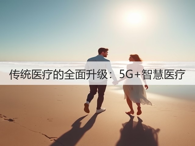 传统医疗的全面升级：5G+智慧医疗(图2)