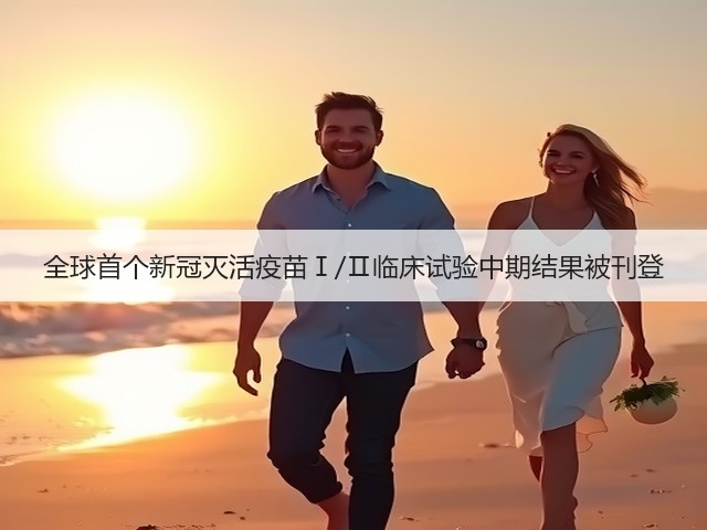 全球首个新冠灭活疫苗Ⅰ/Ⅱ临床试验中期结果被刊登(图2)