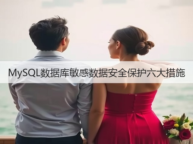 MySQL数据库敏感数据安全保护六大措施(图1)