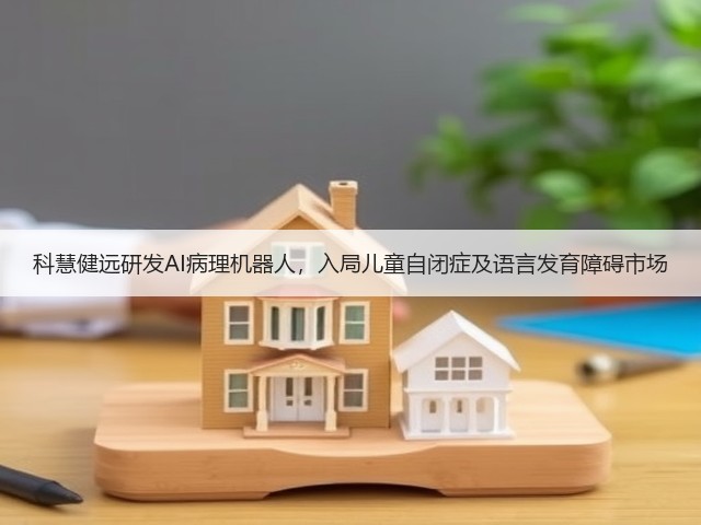 科慧健远研发AI病理机器人，入局儿童自闭症及语言发育障碍市场(图3)