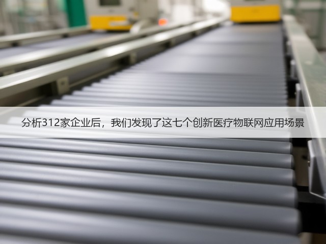 分析312家企业后，我们发现了这七个创新医疗物联网应用场景(图1)