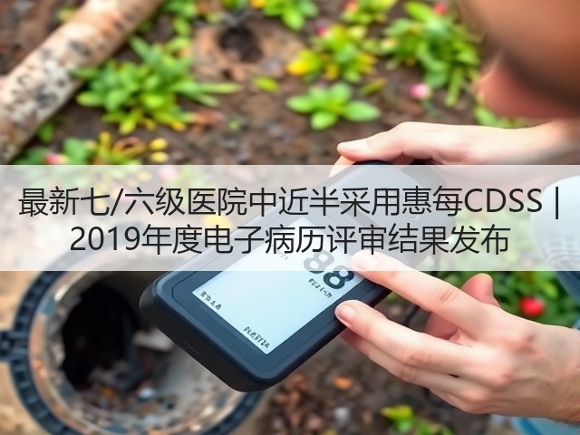 最新七/六级医院中近半采用惠每CDSS | 2019年度电子病历评审结果发布(图3)