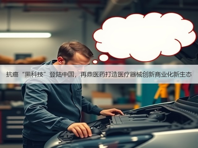 抗癌“黑科技”登陆中国，再鼎医药打造医疗器械创新商业化新生态(图2)