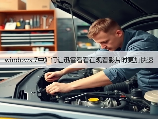 windows 7中如何让迅雷看看在观看影片时更加快速(图1)
