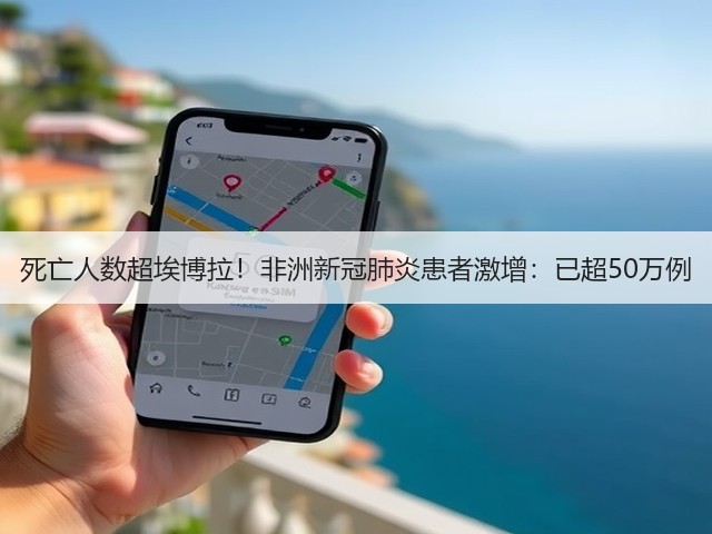 死亡人数超埃博拉!非洲新冠肺炎患者激增:已超50万例(图2) 死亡人数超埃博拉!非洲新冠肺炎患者激增:已超50万例(图2)