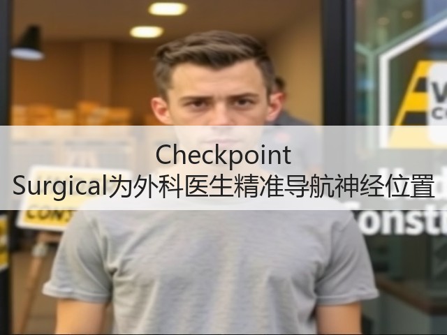 Checkpoint Surgical为外科医生精准导航神经位置(图1)
