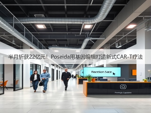 半月斩获22亿元！Poseida用基因编辑打造新式CAR-T疗法(图3)