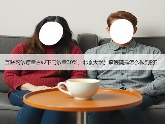 互联网诊疗量占线下门诊量30%，北京大学肿瘤医院是怎么做到的？(图3)