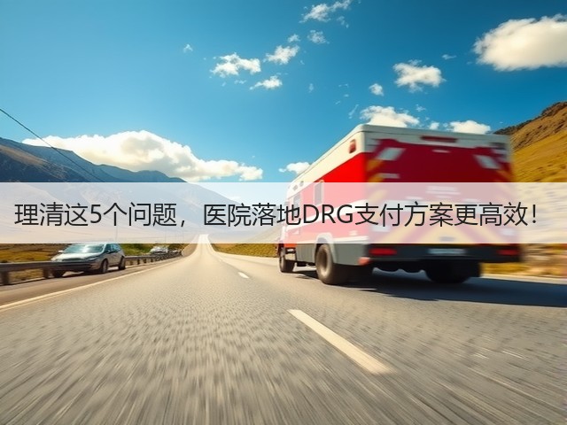 理清这5个问题，医院落地DRG支付方案更高效！(图3)