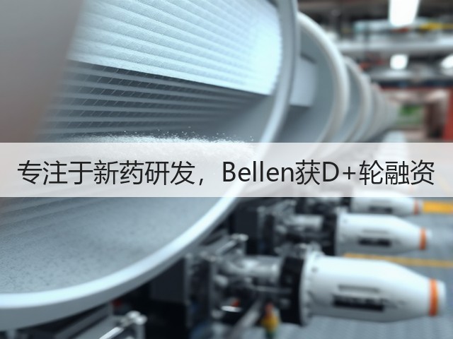 专注于新药研发，Bellen获D+轮融资(图1)