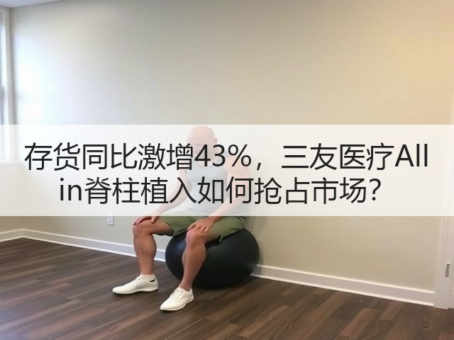 存货同比激增43%，三友医疗All in脊柱植入如何抢占市场？(图2)