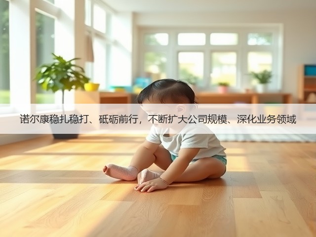 诺尔康稳扎稳打、砥砺前行，不断扩大公司规模、深化业务领域(图3)