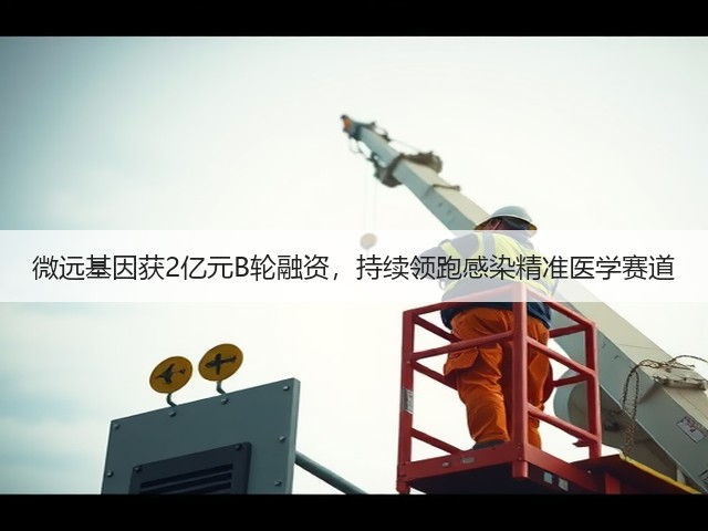 微远基因获2亿元B轮融资，持续领跑感染精准医学赛道(图1)