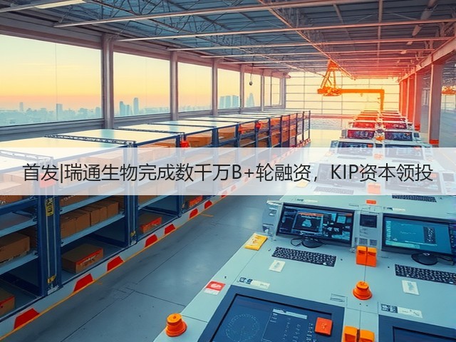 首发|瑞通生物完成数千万B+轮融资，KIP资本领投(图3)