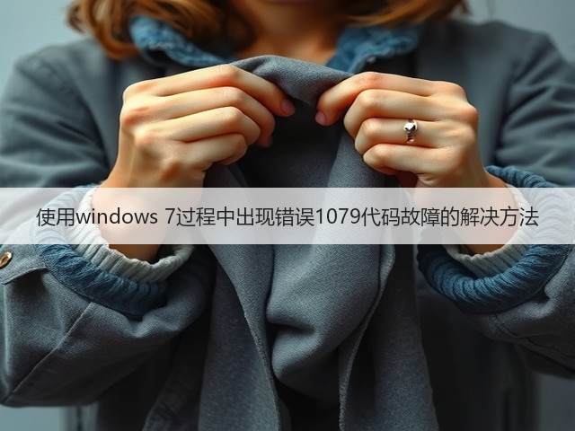 使用windows 7过程中出现错误1079代码故障的解决方法(图3)