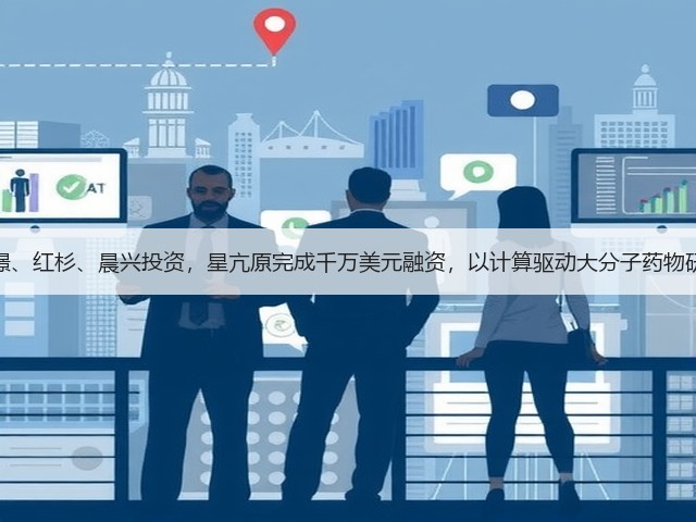 元璟、红杉、晨兴投资，星亢原完成千万美元融资，以计算驱动大分子药物研发(图1)