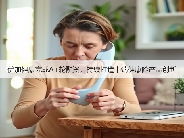 优加健康完成A+轮融资，持续打造中端健康险产品创新(图3)