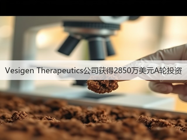 Vesigen Therapeutics公司获得2850万美元A轮投资(图3)