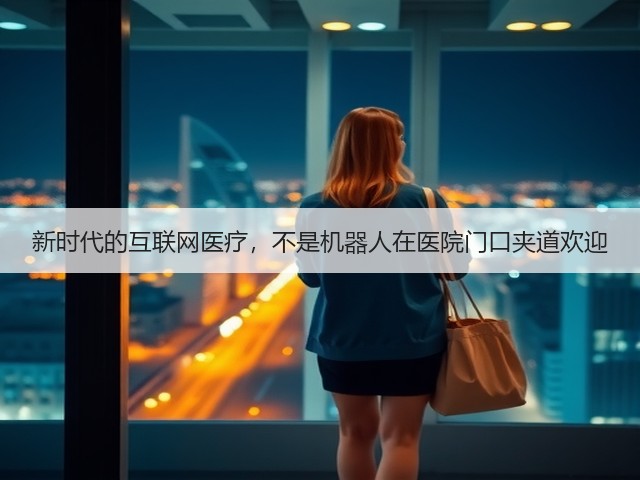 新时代的互联网医疗,不是机器人在医院门口夹道欢迎(图1) 新时代的互联网医疗,不是机器人在医院门口夹道欢迎(图1)