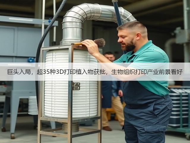 巨头入局,超35种3D打印植入物获批,生物组织打印产业前景看好(图2) 巨头入局,超35种3D打印植入物获批,生物组织打印产业前景看好(图2)