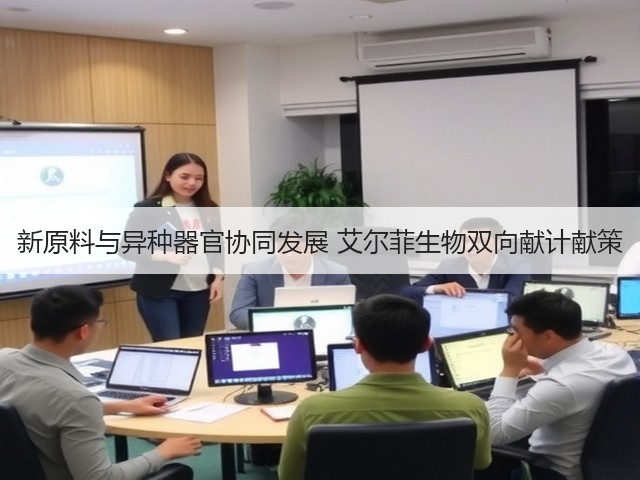 新原料与异种器官协同发展 艾尔菲生物双向献计献策(图2) 新原料与异种器官协同发展 艾尔菲生物双向献计献策(图2)