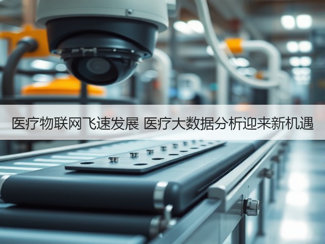 医疗物联网飞速发展 医疗大数据分析迎来新机遇(图3) 医疗物联网飞速发展 医疗大数据分析迎来新机遇(图3)