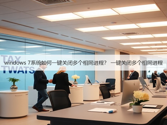 windows 7系统如何一键关闭多个相同进程? 一键关闭多个相同进程(图3) windows 7系统如何一键关闭多个相同进程? 一键关闭多个相同进程(图3)