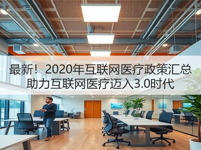 最新!2020年互联网医疗政策汇总 助力互联网医疗迈入3.0时代(图2) 最新!2020年互联网医疗政策汇总 助力互联网医疗迈入3.0时代(图2)