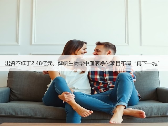 出资不低于2.48亿元,健帆生物华中血液净化项目布局“再下一城”(图3) 出资不低于2.48亿元,健帆生物华中血液净化项目布局“再下一城”(图3)