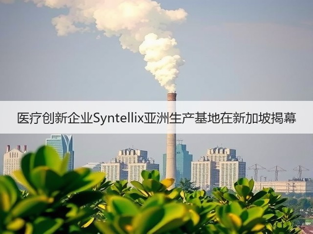 医疗创新企业Syntellix亚洲生产基地在新加坡揭幕(图1) 医疗创新企业Syntellix亚洲生产基地在新加坡揭幕(图1)