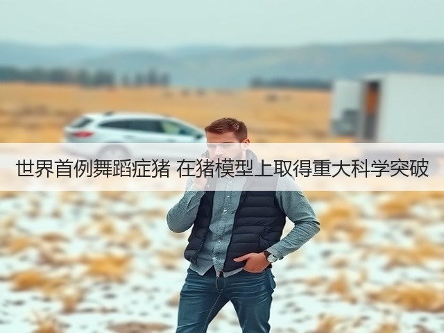 世界首例舞蹈症猪 在猪模型上取得重大科学突破(图3) 世界首例舞蹈症猪 在猪模型上取得重大科学突破(图3)