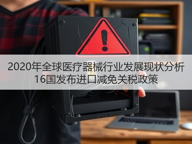 2020年全球医疗器械行业发展现状分析 16国发布进口减免关税政策(图1)