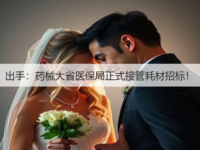 出手:药械大省医保局正式接管耗材招标!(图1) 出手:药械大省医保局正式接管耗材招标!(图1)