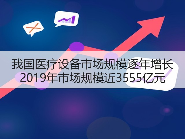 我国医疗设备市场规模逐年增长 2019年市场规模近3555亿元(图3) 我国医疗设备市场规模逐年增长 2019年市场规模近3555亿元(图3)