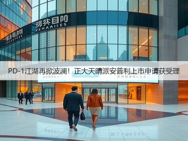 PD-1江湖再掀波澜！正大天晴派安普利上市申请获受理(图3)