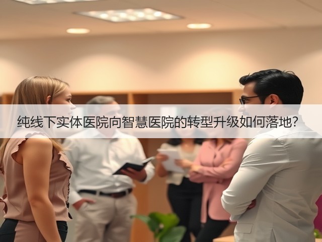 纯线下实体医院向智慧医院的转型升级如何落地?(图1) 纯线下实体医院向智慧医院的转型升级如何落地?(图1)