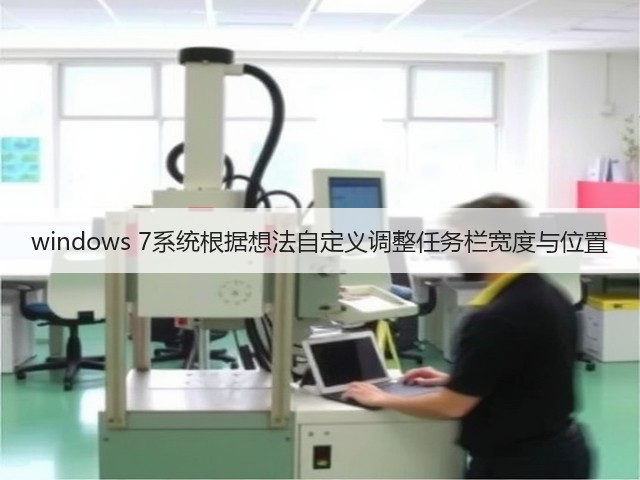 windows 7系统根据想法自定义调整任务栏宽度与位置(图3) windows 7系统根据想法自定义调整任务栏宽度与位置(图3)