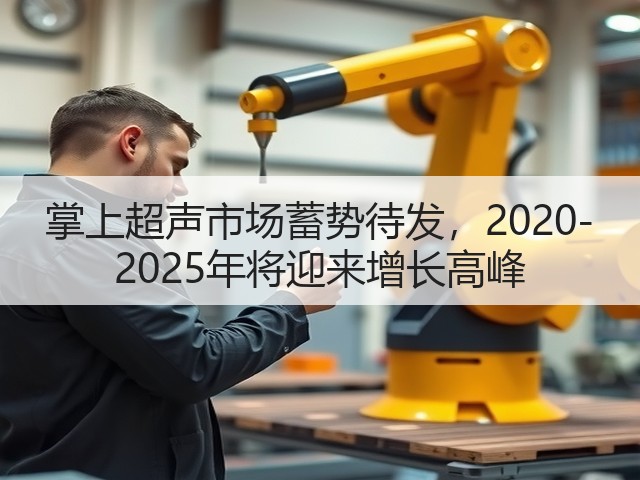 掌上超声市场蓄势待发,2020-2025年将迎来增长高峰(图2) 掌上超声市场蓄势待发,2020-2025年将迎来增长高峰(图2)