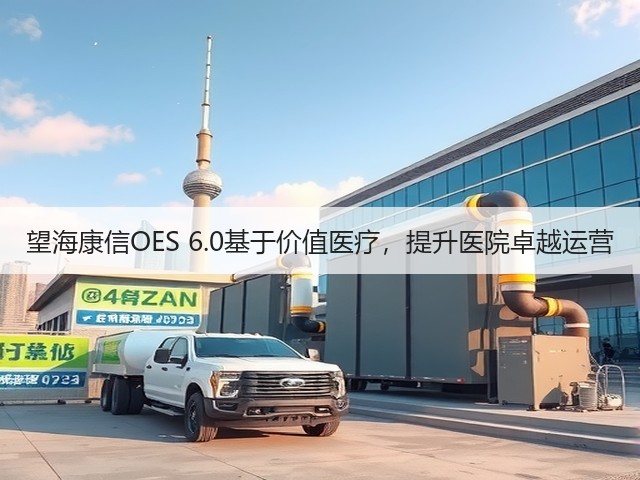 望海康信OES 6.0基于价值医疗,提升医院卓越运营(图2) 望海康信OES 6.0基于价值医疗,提升医院卓越运营(图2)