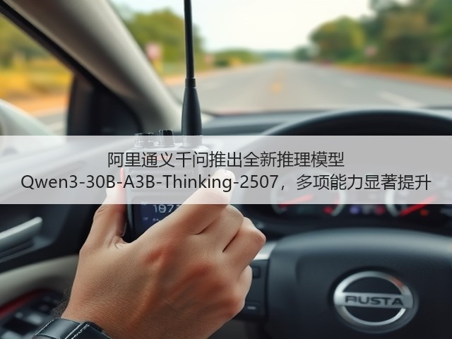 阿里通义千问推出全新推理模型 Qwen3-30B-A3B-Thinking-2507,多项能力显著提升(图3) 阿里通义千问推出全新推理模型 Qwen3-30B-A3B-Thinking-2507,多项能力显著提升(图3)