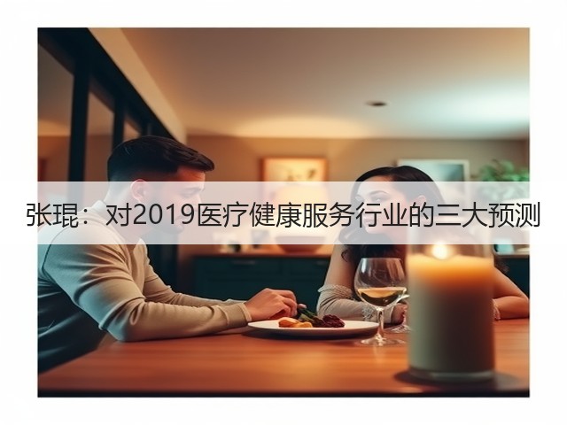 张琨:对2019医疗健康服务行业的三大预测(图2) 张琨:对2019医疗健康服务行业的三大预测(图2)
