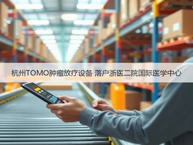 杭州TOMO肿瘤放疗设备 落户浙医二院国际医学中心(图3) 杭州TOMO肿瘤放疗设备 落户浙医二院国际医学中心(图3)